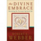 The Divine Embrace – Recovering the Passionate Spiritual Life: Recovering the Passionate Spiritual Life