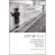 City of Play: An Architectural and Urban History of Recreation and Leisure