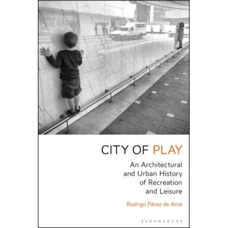 City of Play: An Architectural and Urban History of Recreation and Leisure
