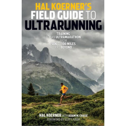 Hal Koerner's Field Guide to Ultrarunning: Training for an Ultramarathon, from 50K to 100 Miles and Beyond