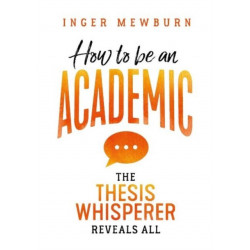 How to Be an Academic: The Thesis Whisperer Reveals All