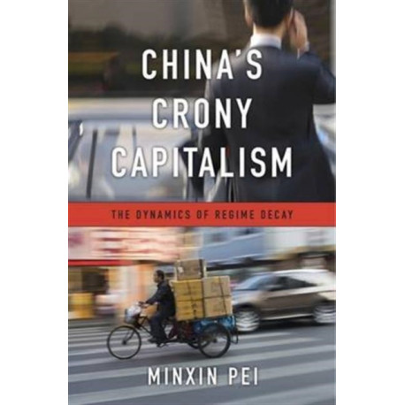 China’s Crony Capitalism: The Dynamics of Regime Decay