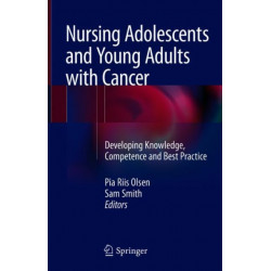 Nursing Adolescents and Young Adults with Cancer: Developing Knowledge, Competence and Best Practice