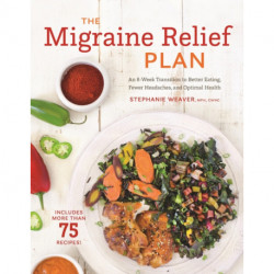 The Migraine Relief Plan: An 8-Week Transition to Better Eating, Fewer Headaches, and Optimal Health