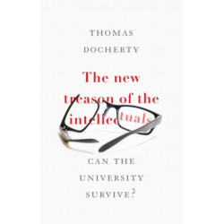 The New Treason of the Intellectuals: Can the University Survive?