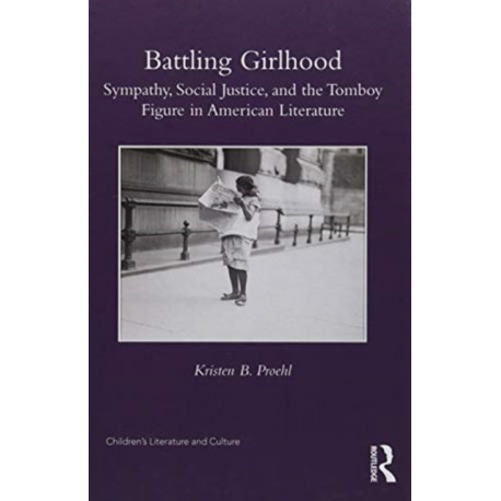 Battling Girlhood: Sympathy, Social Justice, and the Tomboy Figure in American Literature