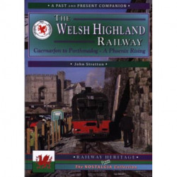 The Welsh Highland Railway Volume 1: A Phoenix Rising (A Past and Present Companion): Caernarfon to Porthmadog - A Phoenix Rising