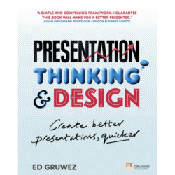 Presentation Thinking and Design: Create Better Presentations, Quicker