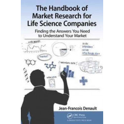 The Handbook for Market Research for Life Sciences Companies: Finding the Answers You Need to Understand Your Market