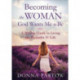 Becoming the Woman God Wants Me to Be – A 90–Day Guide to Living the Proverbs 31 Life: A 90-Day Guide to Living the Proverbs 31 Life