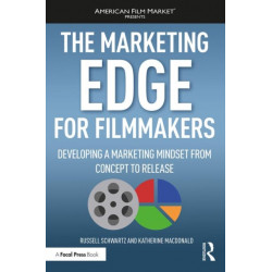 The Marketing Edge for Filmmakers: Developing a Marketing Mindset from Concept to Release: Developing a Marketing Mindset from Concept to Release