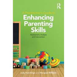 A Practitioner's Guide to Enhancing Parenting Skills: Assessment, Analysis and Intervention