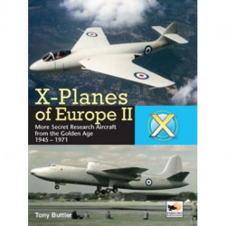 X-Planes Of Europe II: More Secret Research Aircraft from the Golden Age