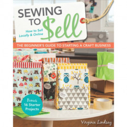 Sewing to Sell: The Beginner's Guide to Starting a Craft Business