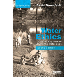 Water Ethics: A Values Approach to Solving the Water Crisis