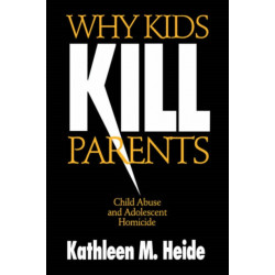 Why Kids Kill Parents: Child Abuse and Adolescent Homicide