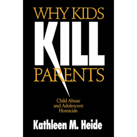Why Kids Kill Parents: Child Abuse and Adolescent Homicide
