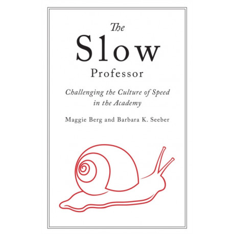 The Slow Professor: Challenging the Culture of Speed in the Academy