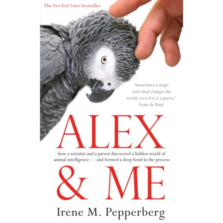 Alex & Me: how a scientist and a parrot discovered a hidden world of animal intelligence — and formed a deep bond in the process