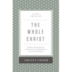 The Whole Christ: Legalism, Antinomianism, and Gospel Assurance—Why the Marrow Controversy Still Matters