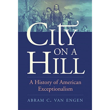 City on a Hill: A History of American Exceptionalism