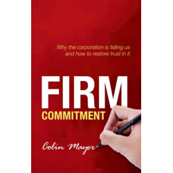 Firm Commitment: Why the corporation is failing us and how to restore trust in it