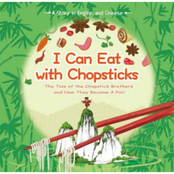 I Can Eat with Chopsticks: A Tale of the Chopstick Brothers and How They Became a Pair - A Story in English and Chinese