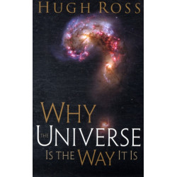 Why the Universe Is the Way It Is