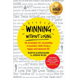 Winning Without Losing: 66 strategies for succeeding in business while living a happy and balanced life