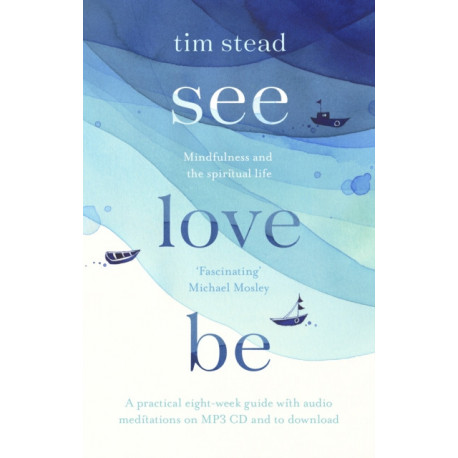 See, Love, Be: Mindfulness and the Spiritual Life: A Practical Eight-Week Guide with Audio Meditations