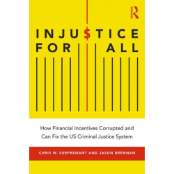 Injustice for All: How Financial Incentives Corrupted and Can Fix the US Criminal Justice System