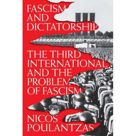Fascism and Dictatorship: The Third International and the Problem of Fascism