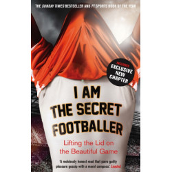 I Am The Secret Footballer: Lifting the Lid on the Beautiful Game