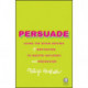 Persuade: Using the Seven Drivers of Motivation to Master Influence and Persuasion