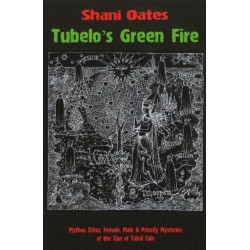 Tubelo's Green Fire: Mythos, Ethos, Female, Male & Priestly Mysteries of the Clan of Tubal Cain