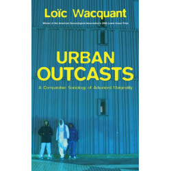 Urban Outcasts: A Comparative Sociology of Advanced Marginality