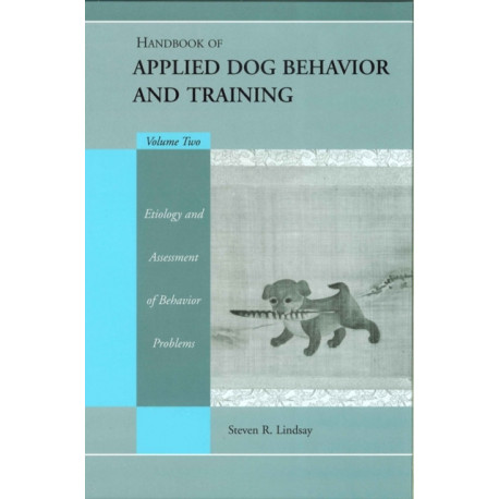 Handbook of Applied Dog Behavior and Training, Etiology and Assessment of Behavior Problems: Etiology and Assessment of Behavior Problems