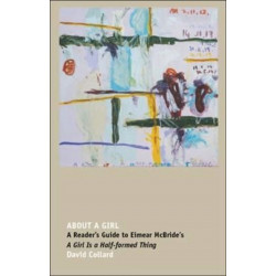 About a Girl: A Reader's Guide to Eimear McBride's a Girl is a Half-Formed Thing