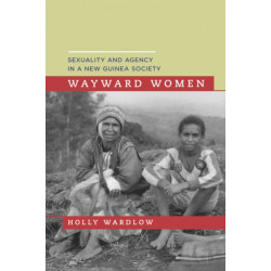 Wayward Women: Sexuality and Agency in a New Guinea Society
