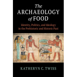 The Archaeology of Food: Identity, Politics, and Ideology in the Prehistoric and Historic Past