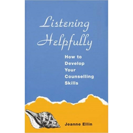 Listening Helpfully: How to Develop Your Counselling Skills