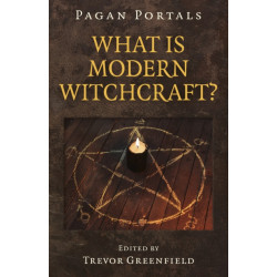 Pagan Portals - What is Modern Witchcraft?: Contemporary developments in the ancient craft