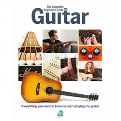 The Complete Beginners Guide to The Guitar: Everything you need to know to start playing the guitar