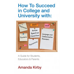 How to Succeed at College and University with Specific Learning Difficulties: A Guide for Students, Educators and Parents