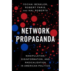 Network Propaganda: Manipulation, Disinformation, and Radicalization in American Politics