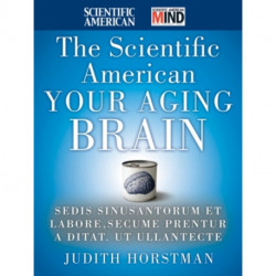 The Scientific American Healthy Aging Brain: The Neuroscience of Making the Most of Your Mature Mind