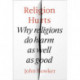 Religion Hurts: Why Religions Do Harm As Well As Good