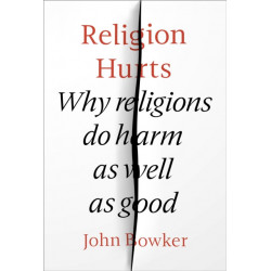 Religion Hurts: Why Religions Do Harm As Well As Good