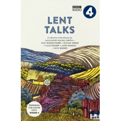 Lent Talks: A Collection of Broadcasts by Nick Baines, Giles Fraser, Bonnie Greer, Alexander McCall Smith, James Runcie and Ann Widdecombe