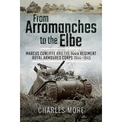 From Arromanches to the Elbe: Marcus Cunliffe and the 144th Regiment Royal Armoured Corps 1944-1945